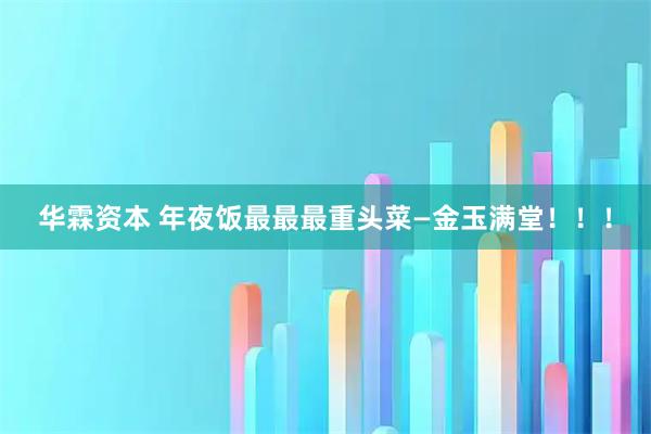 华霖资本 年夜饭最最最重头菜—金玉满堂！！！