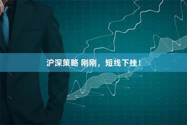 沪深策略 刚刚，短线下挫！