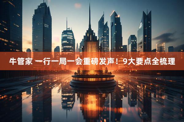 牛管家 一行一局一会重磅发声！9大要点全梳理
